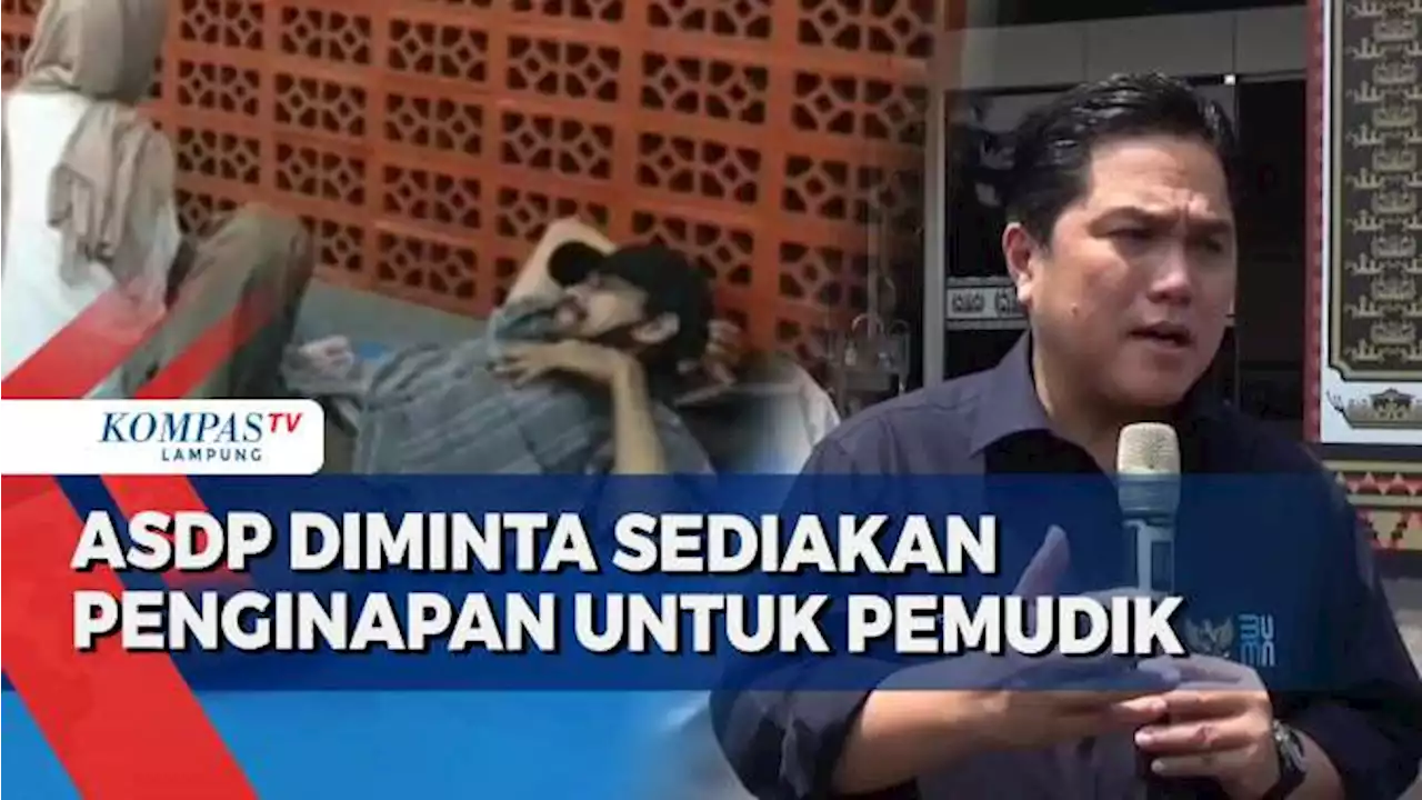 Menteri BUMN Erick Thohir Minta ASD Sediakan Penginapan untuk Pemudik