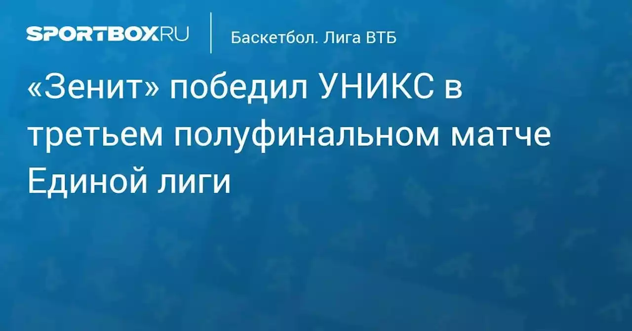 «Зенит» победил УНИКС в третьем полуфинальном матче Единой лиги