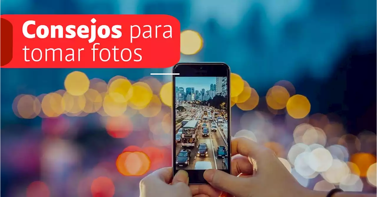 Los mejores consejos para tomar fotografías con un celular