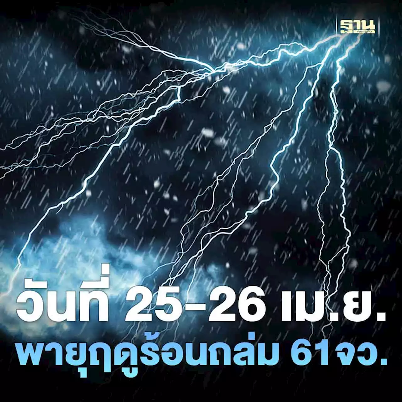 กรมอุตุฯประกาศฉบับ 6 วันที่ 25-26 เม.ย.พายุฤดูร้อนถล่ม 61 จังหวัด