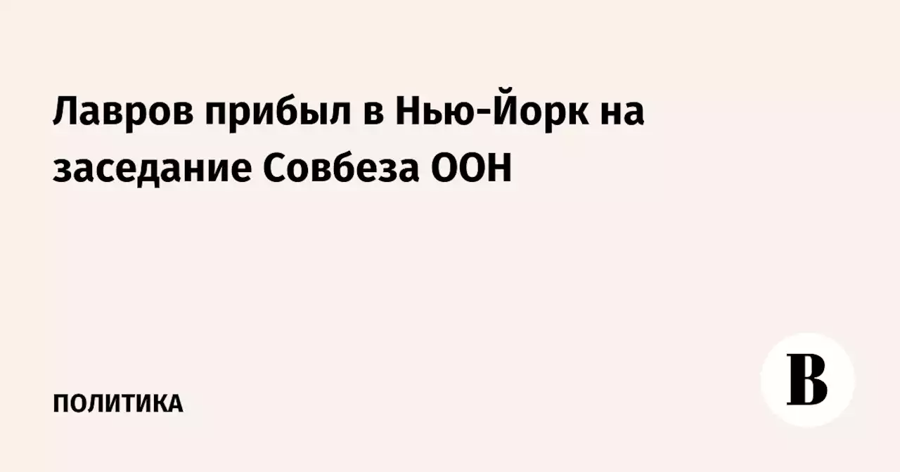 Лавров прибыл в Нью-Йорк на заседание Совбеза ООН