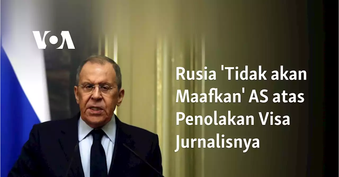 Rusia 'Tidak akan Maafkan' AS atas Penolakan Visa Jurnalisnya