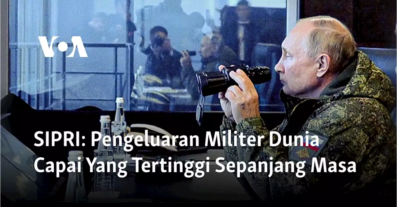 SIPRI: Pengeluaran Militer Dunia Capai Yang Tertinggi Sepanjang Masa