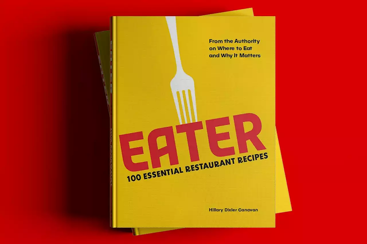 Eater: 100 Essential Restaurant Recipes from the Authority on Where to Eat and Why It Matters|Hardcover