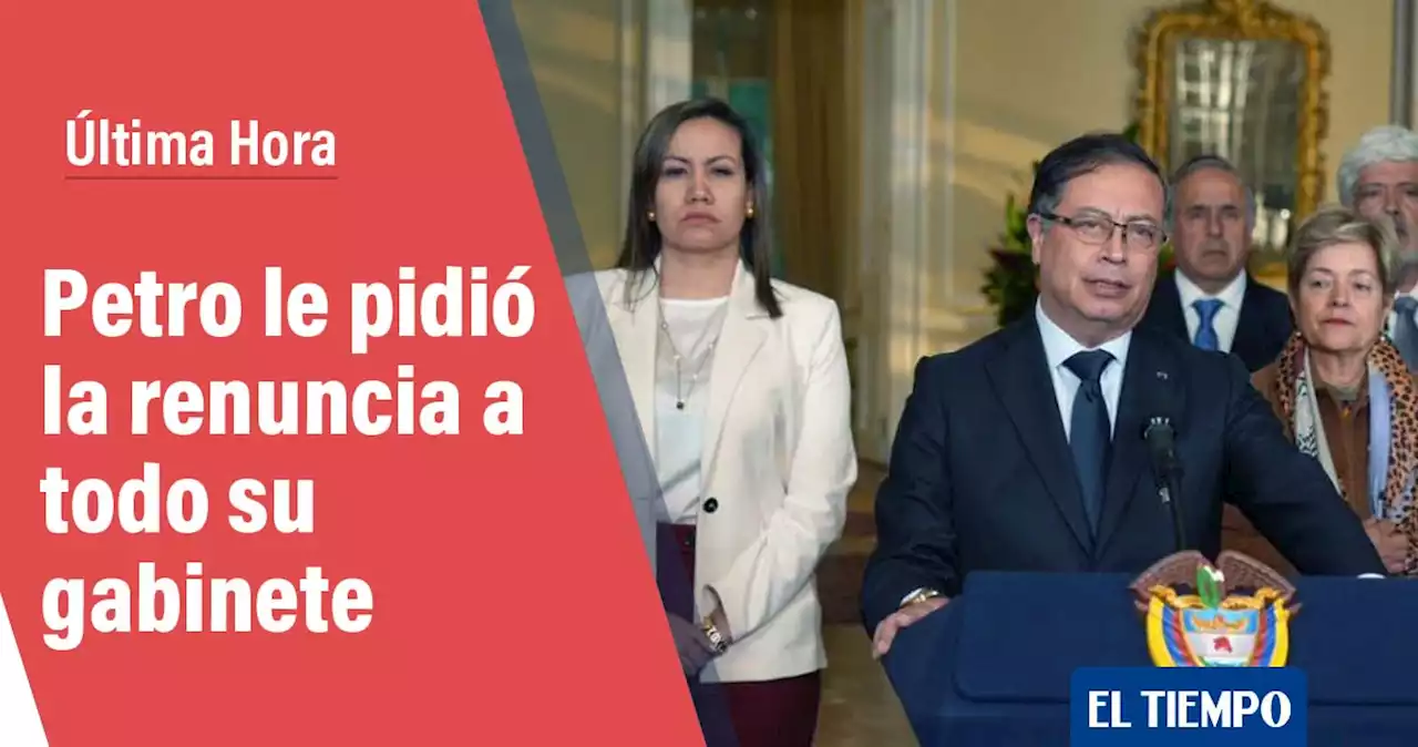 Presidente Petro le pidió la renuncia a todo su gabinete: esto es lo que se sabe