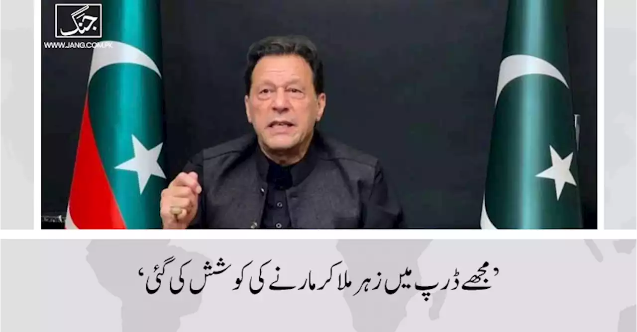 ہسپتال میں مجھے ڈرپ میں زہر ملا کر مارنے کی کوشش کی گئی، عمران خان