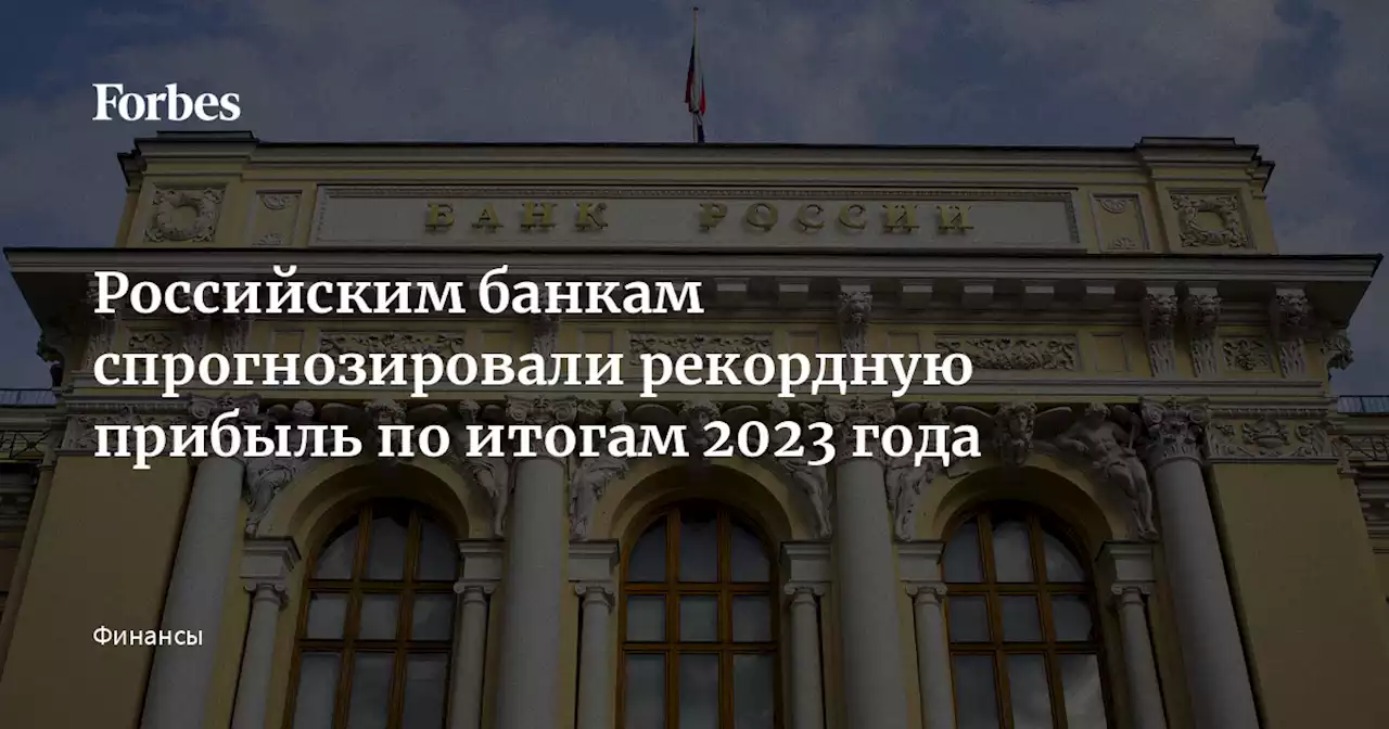 Российским банкам спрогнозировали рекордную прибыль по итогам 2023 года