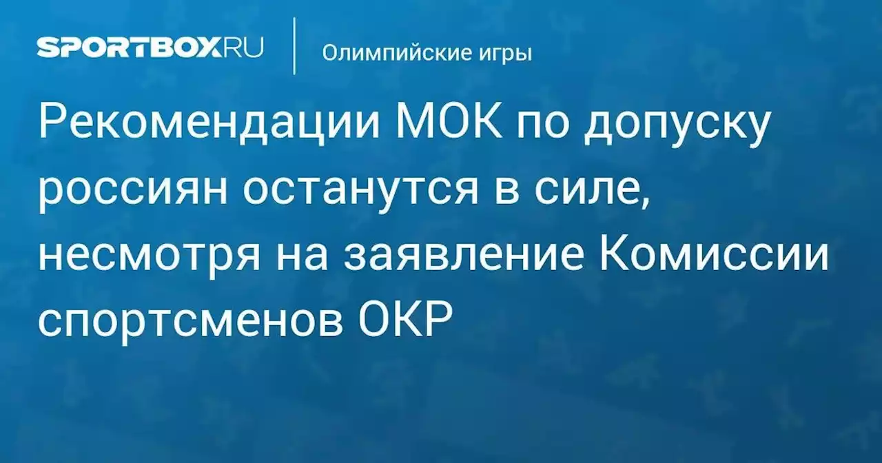 Рекомендации МОК по допуску россиян останутся в силе, несмотря на заявление Комиссии спортсменов ОКР