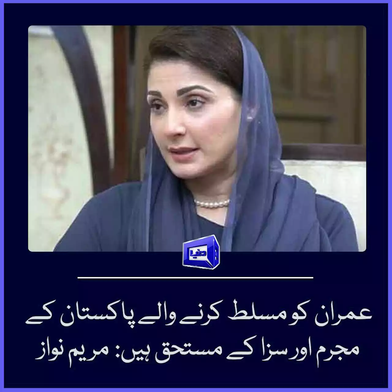 عمران کو مسلط کرنے والے پاکستان کے مجرم اور سزا کے مستحق ہیں: مریم نواز