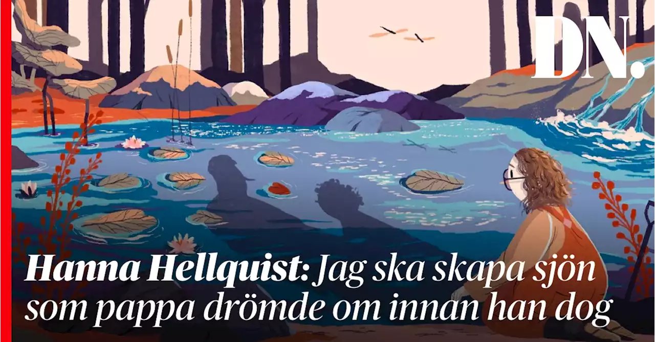 Hanna Hellquist: Jag ska skapa sjön som pappa drömde om innan han dog