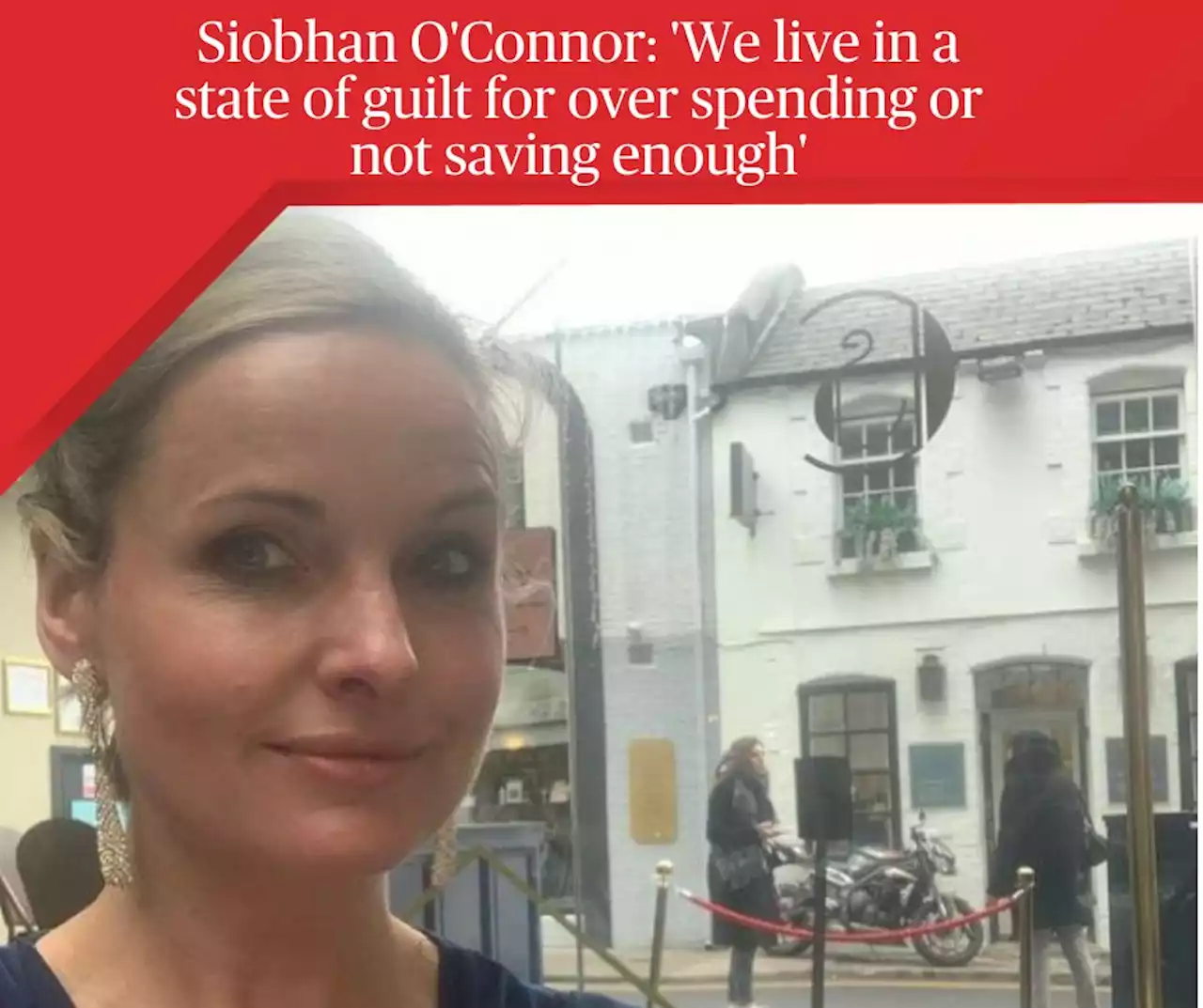 Siobhan O'Connor: 'We live in a state of guilt for over spending or not saving enough'