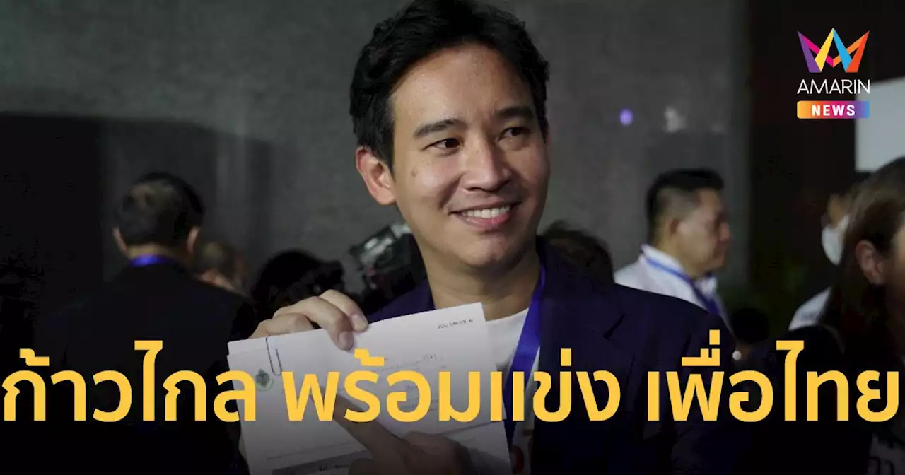 'พิธา ก้าวไกล' พร้อมเเข่งขันกับ แคนดิเดตนายกฯ เพื่อไทย