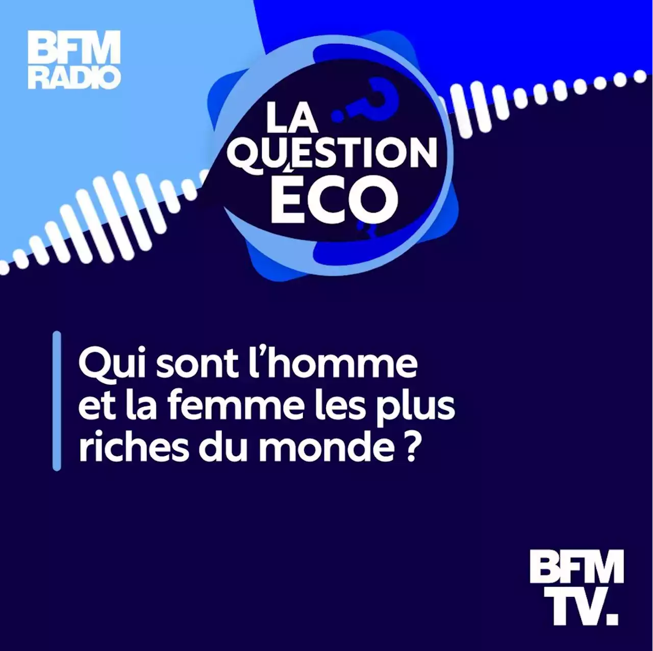 Qui sont l'homme et la femme les plus riches du monde ?