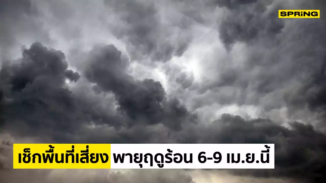 กรมอุตุฯ เตือน พายุฤดูร้อน เข้าไทย 6-9 เม.ย. นี้ ภาคไหนโดนถล่มก่อนเช็กเลย