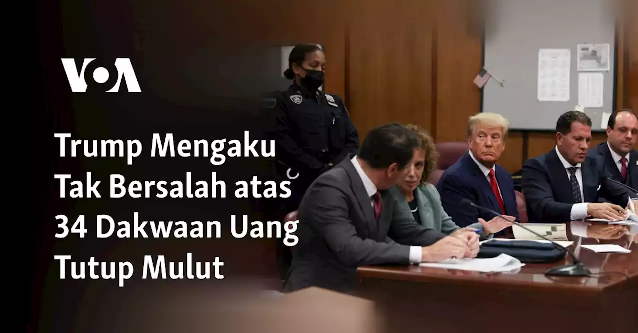 Trump Mengaku Tak Bersalah atas 34 Dakwaan Uang Tutup Mulut