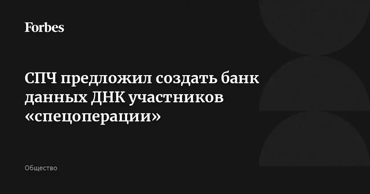 СПЧ предложил создать банк данных ДНК участников «спецоперации»