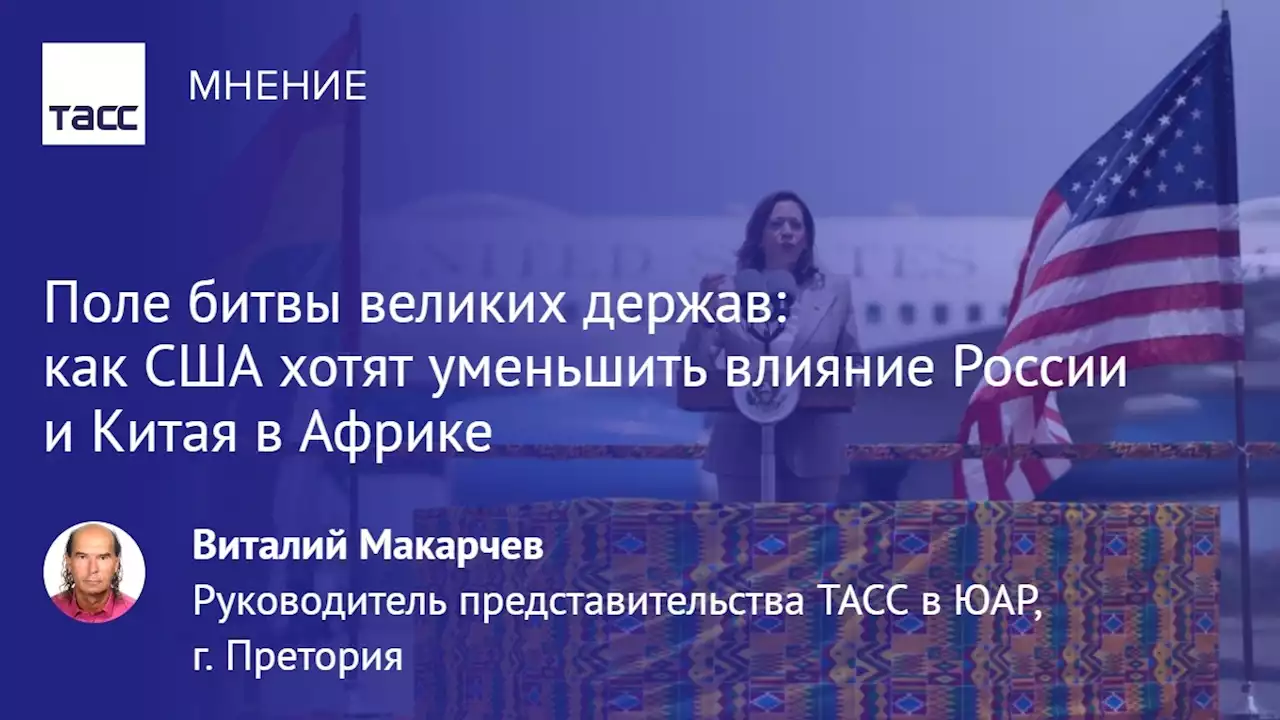 Поле битвы великих держав: как США хотят уменьшить влияние России и Китая в Африке - Мнения ТАСС