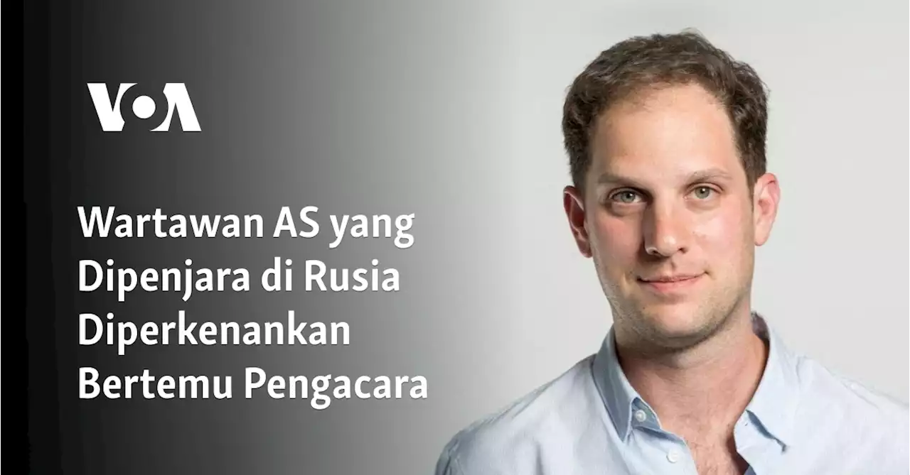 Wartawan AS yang Dipenjara di Rusia Diperkenankan Bertemu Pengacara