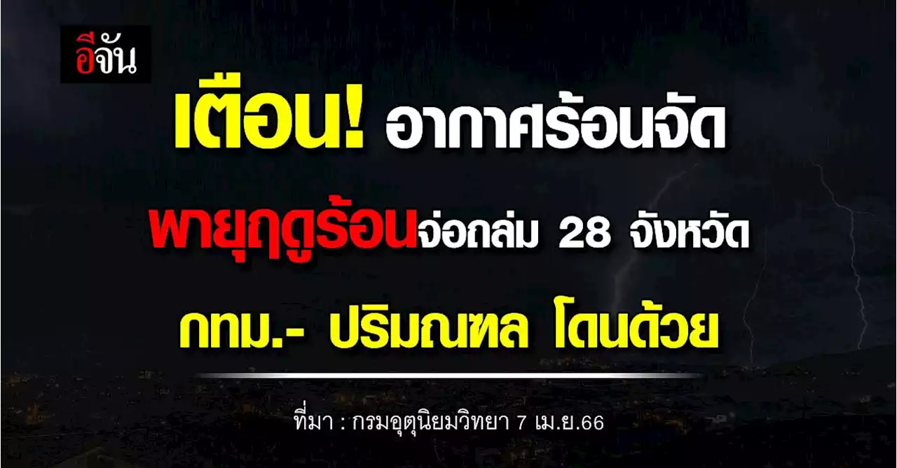 สภาพอากาศวันนี้ 7 เม.ย.66 อากาศร้อนจัดเตือน 28 จว. เสี่ยงพายุฤดูร้อน