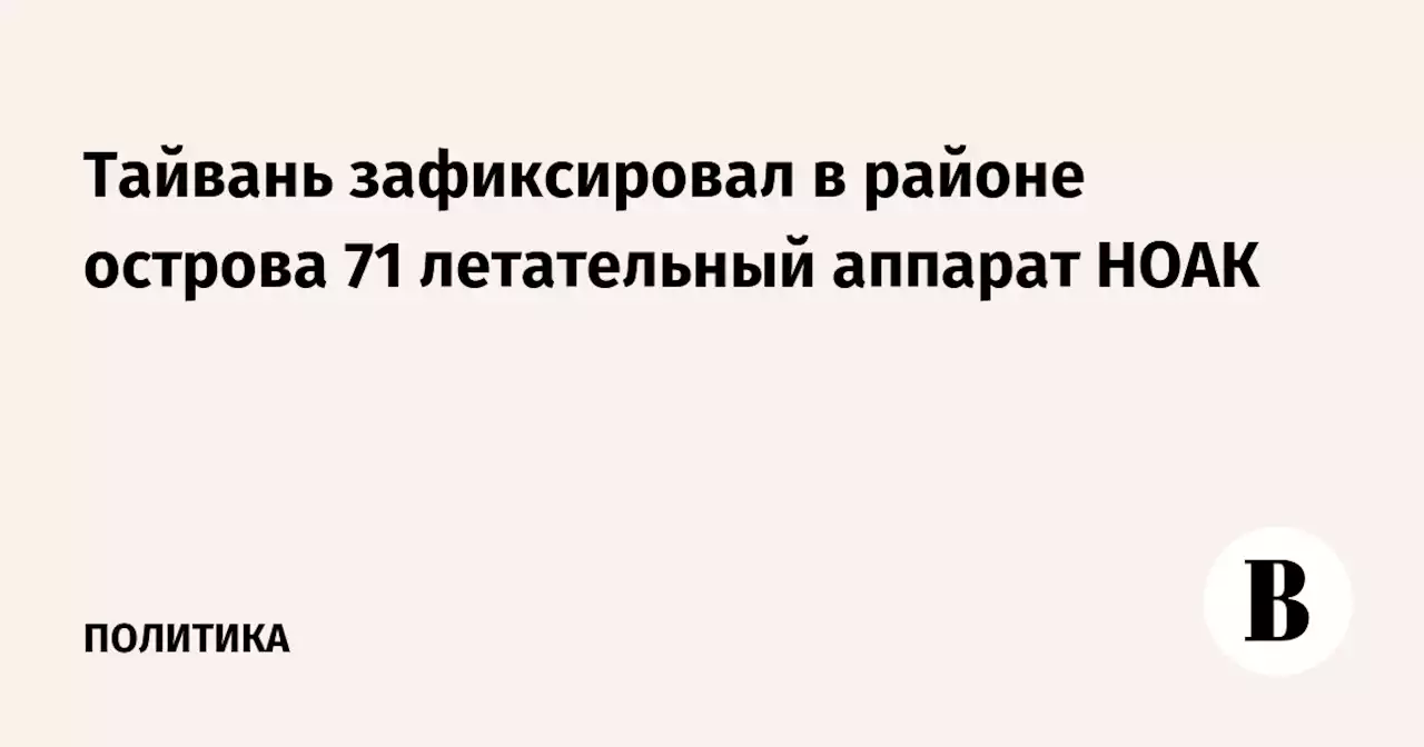 Тайвань зафиксировал в районе острова 71 летательный аппарат НОАК