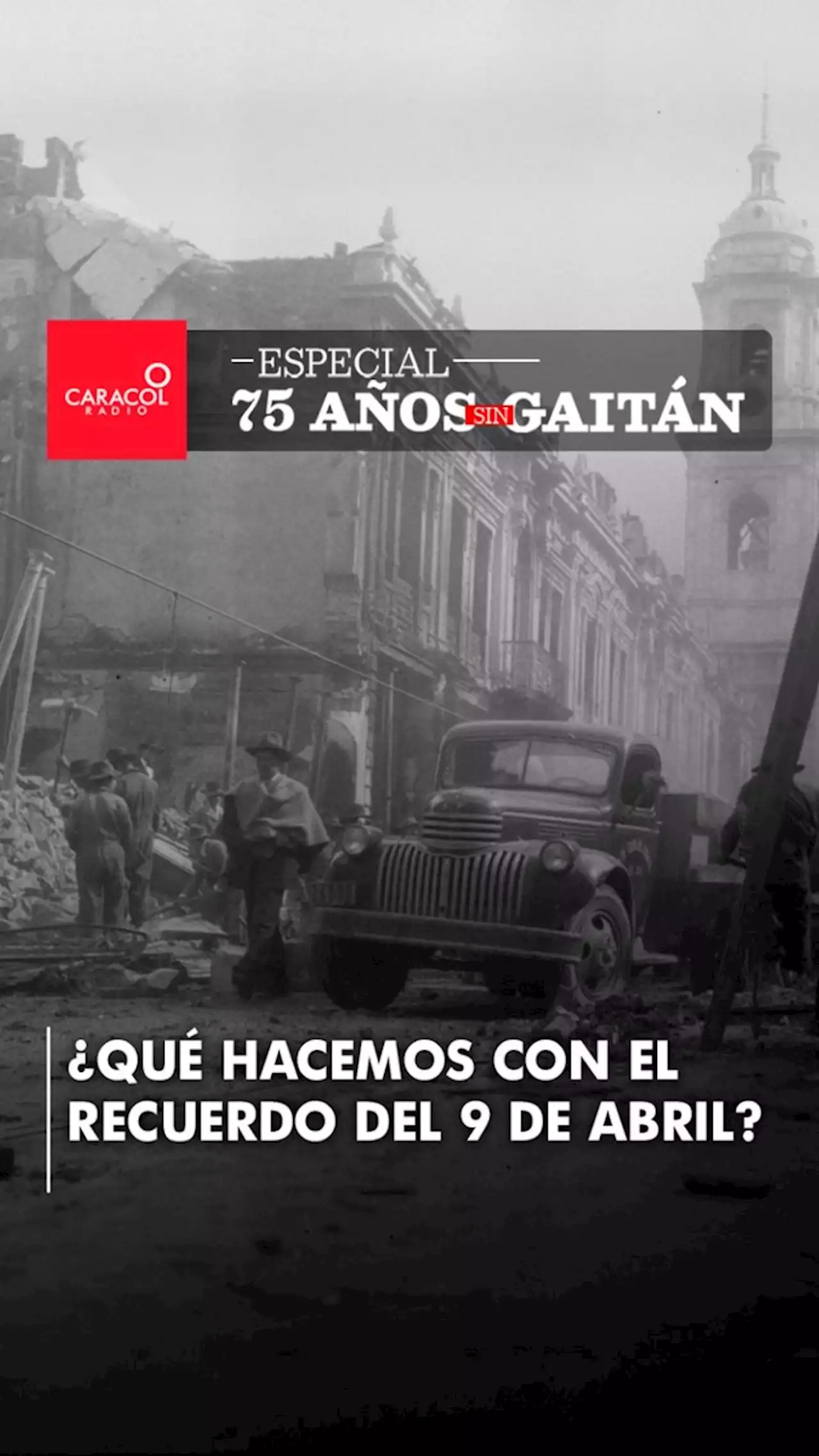 75 años del Bogotazo: ¿Qué hacemos con el recuerdo del 9 de abril?