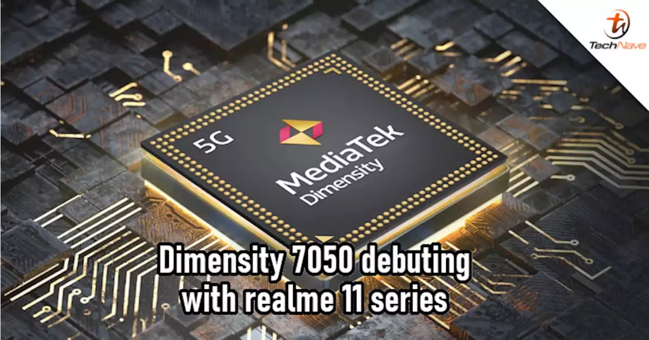 MediaTek unveils Dimensity 7050 chipset, expected to debut in realme 11 series | TechNave