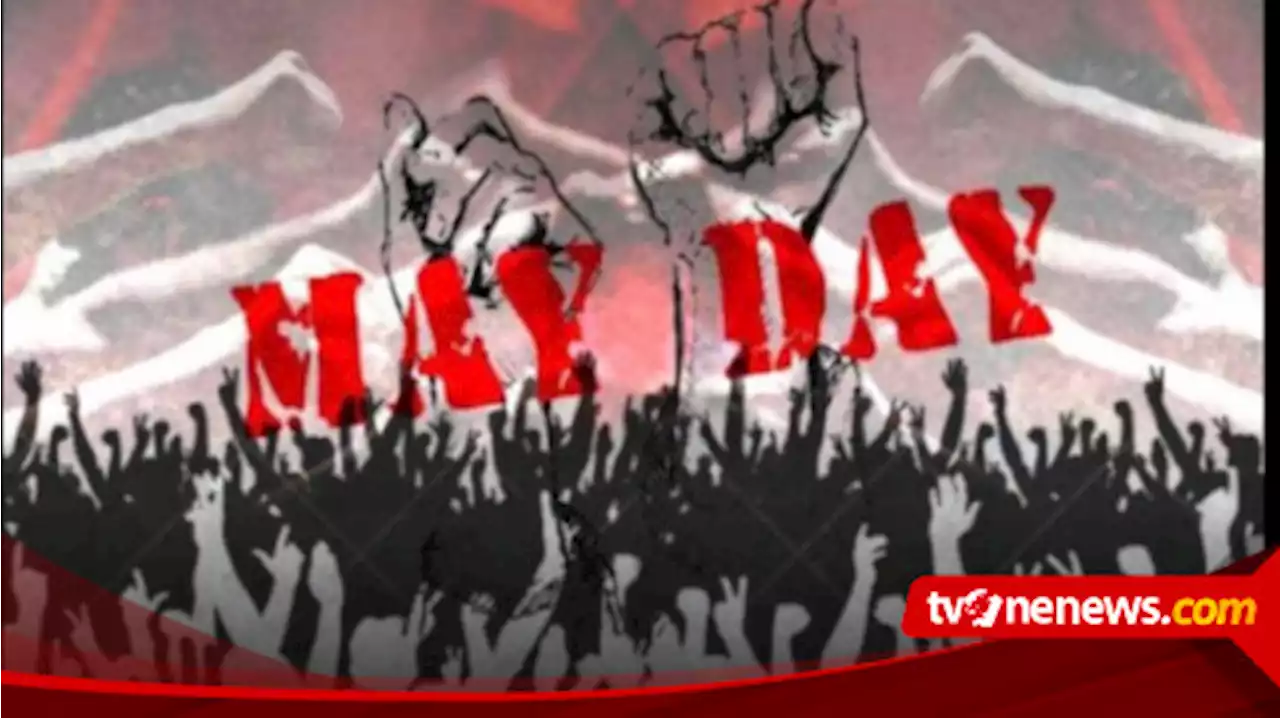 Ini Sejarah Lahirnya May Day dan Hari Buruh Internasional