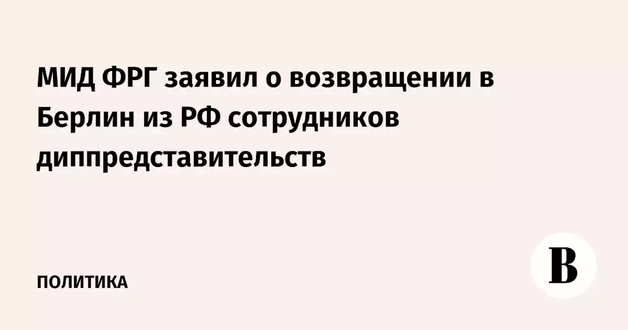 МИД ФРГ заявил о возвращении в Берлин из РФ сотрудников диппредставительств