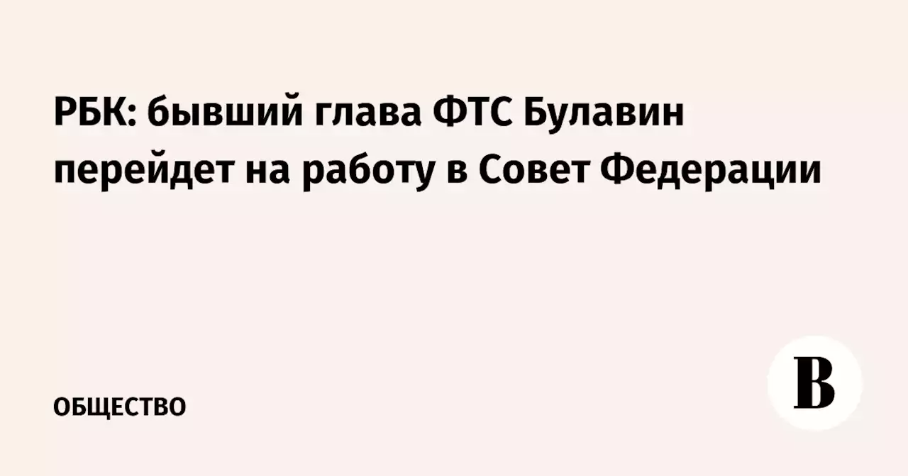 РБК: бывший глава ФТС Булавин перейдет на работу в Совет Федерации