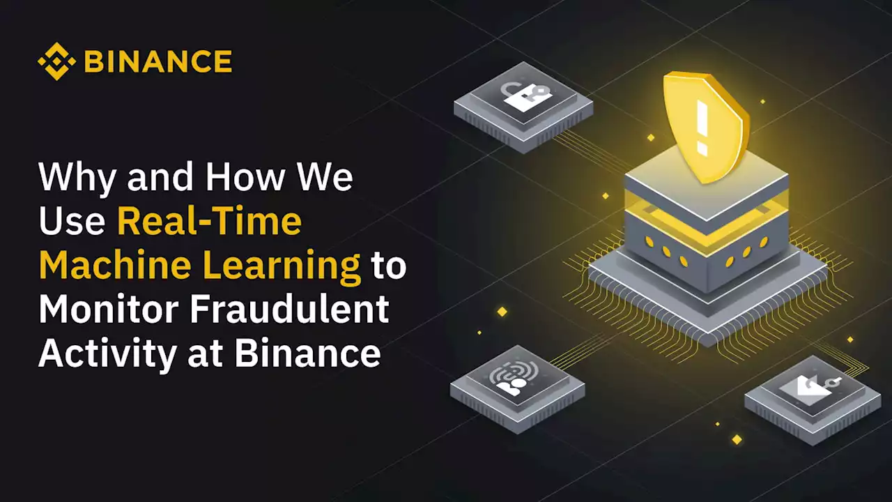 Why and How We Use Real-Time Machine Learning to Monitor Fraudulent Activity at Binance | Binance Blog