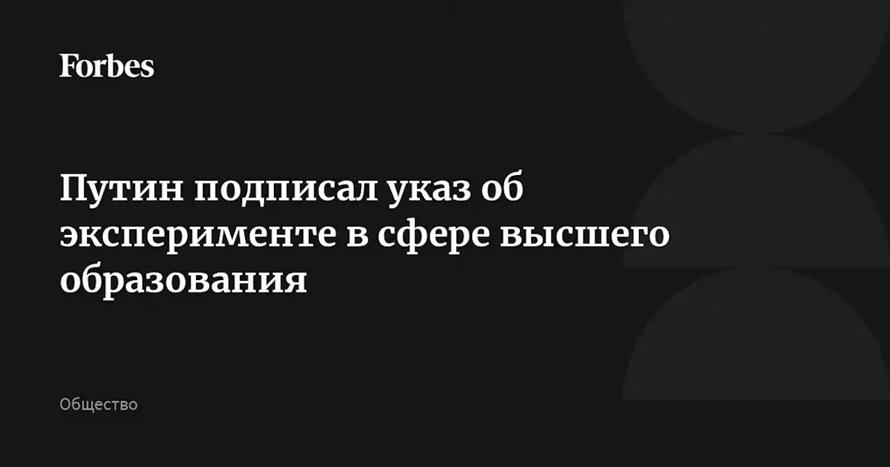 Путин подписал указ об эксперименте в сфере высшего образования