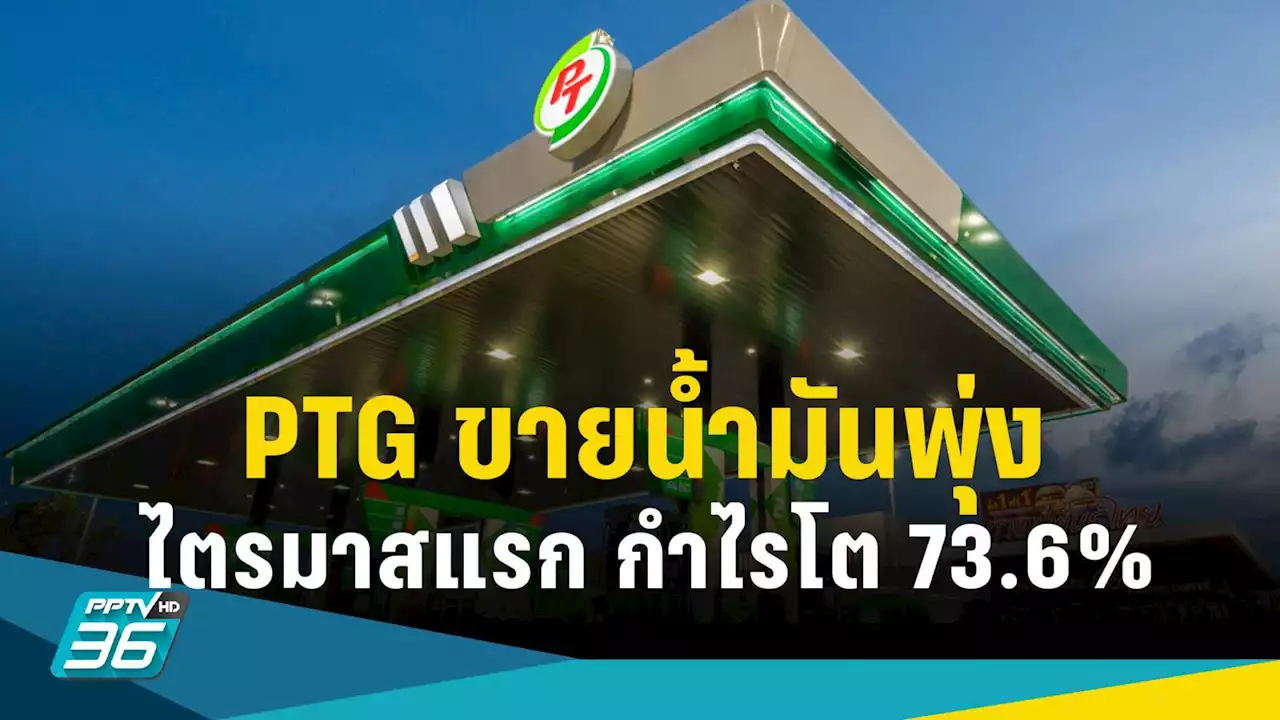 PTG ไตรมาสแรกกำไร 284 ล้านบาท โต 73.6% ขายน้ำมันพุ่งทุบสถิติ