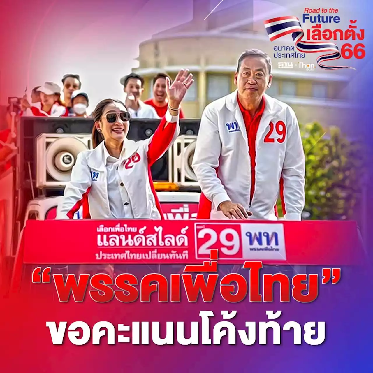 เลือกตั้ง 66 พรรคเพื่อไทย ขึ้นรถแห่ขอคะแนนโค้งท้าย