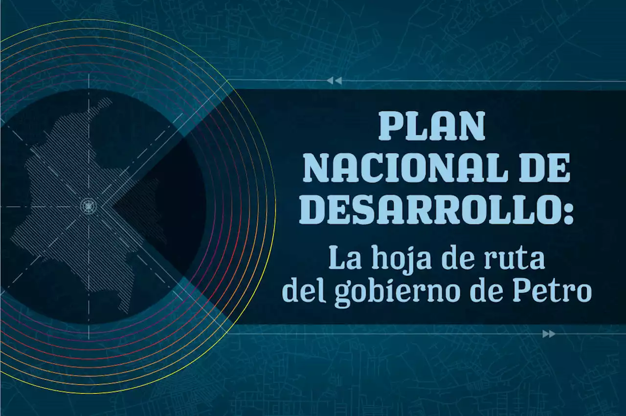 Plan Nacional de Desarrollo: la hoja de ruta del gobierno Petro