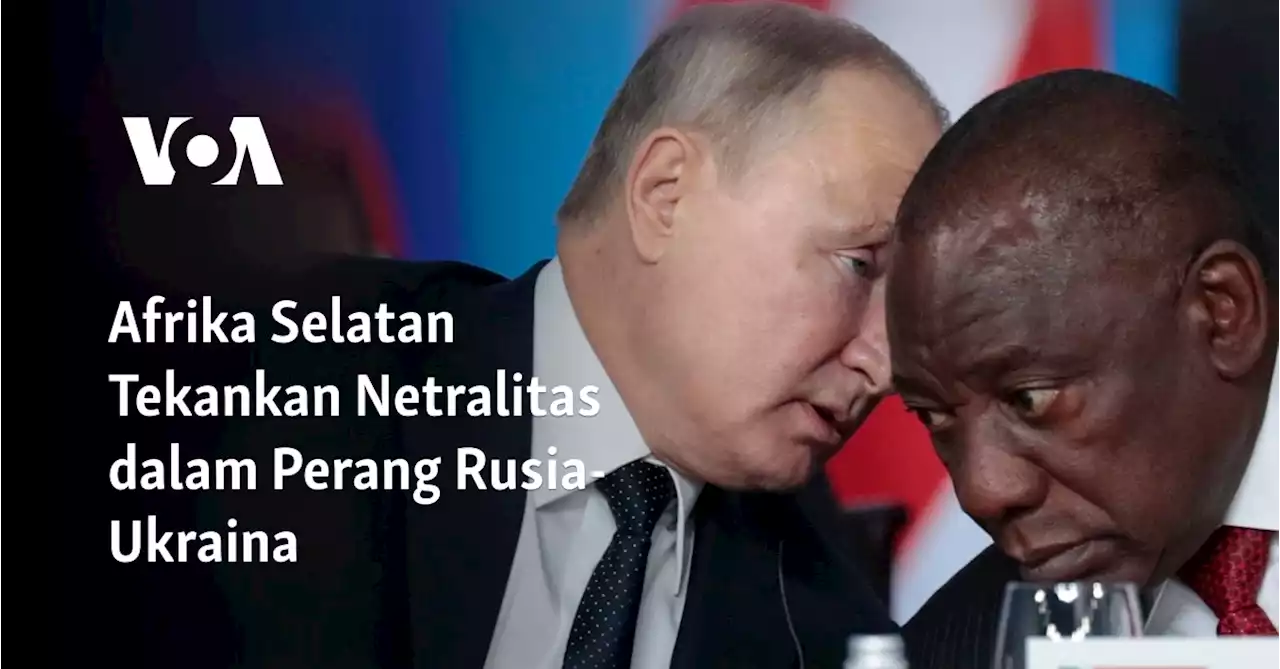 Afrika Selatan Tekankan Netralitas dalam Perang Rusia-Ukraina