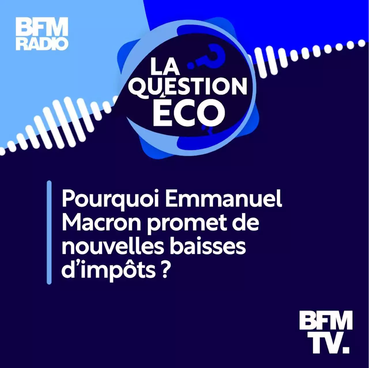 Pourquoi Emmanuel Macron promet de nouvelles baisses d'impôts ?