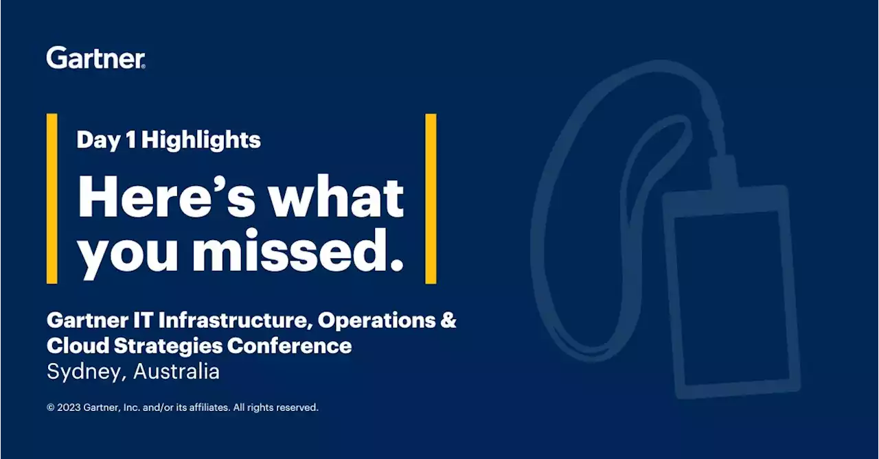 Gartner IT Infrastructure, Operations & Cloud Strategies Conference 2023 Sydney: Day 1 Highlights