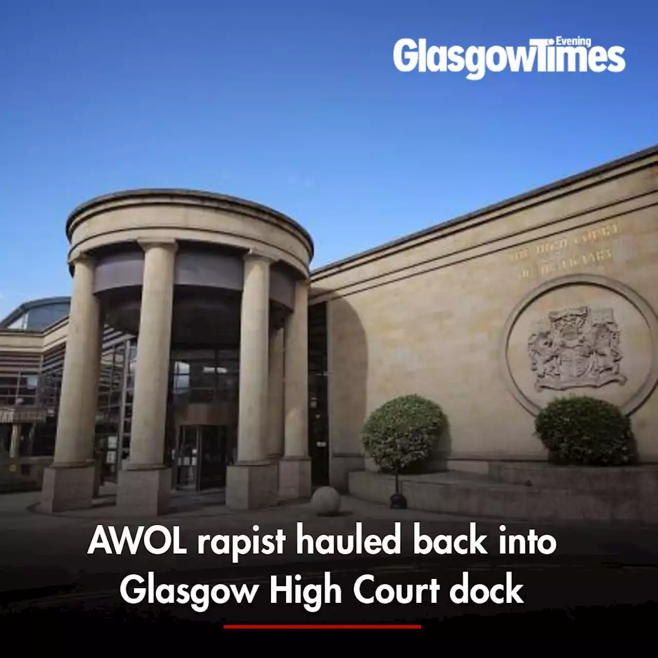 AWOL rapist hauled back into Glasgow High Court dock