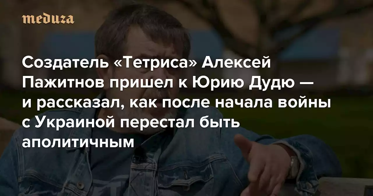 Создатель «Тетриса» Алексей Пажитнов пришел к Юрию Дудю — и рассказал, как после начала войны с Украиной перестал быть аполитичным Вот что он говорит о российском вторжении и пропаганде — Meduza