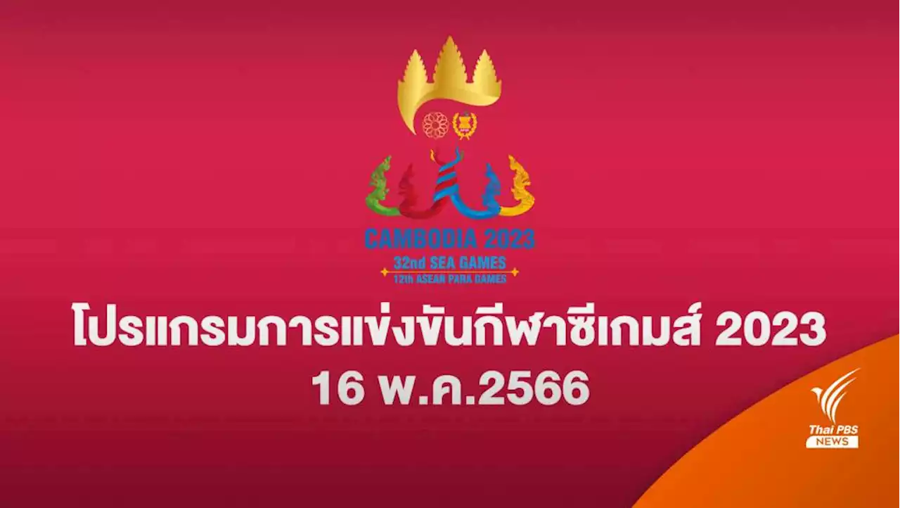 โปรแกรมแข่งขันซีเกมส์ 2023 ทัพนักกีฬาไทย 16 พ.ค. 2566