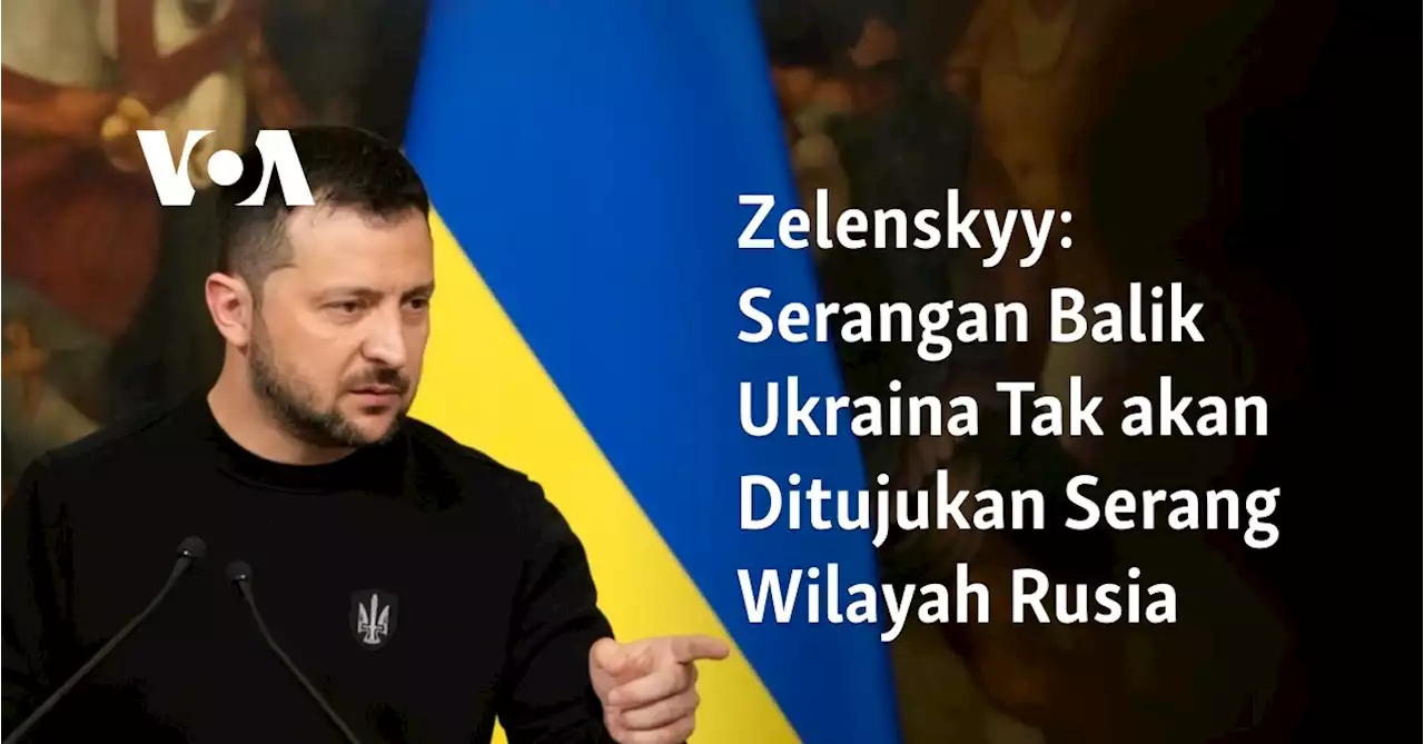 Zelenskyy: Serangan Balik Ukraina Tak akan Ditujukan Serang Wilayah Rusia