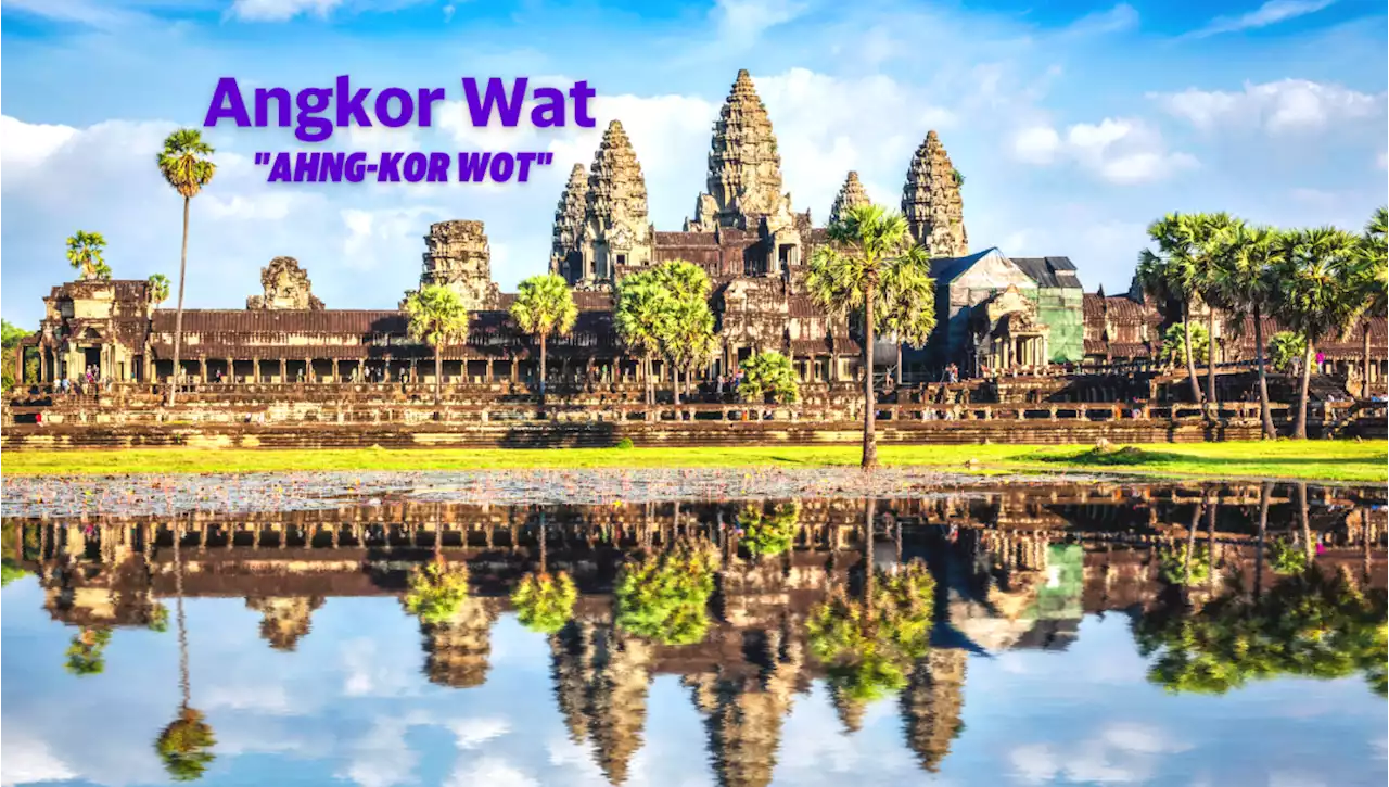 20 popular tourist attractions you’ve been pronouncing wrong: 'Angkor Wat' is one of them