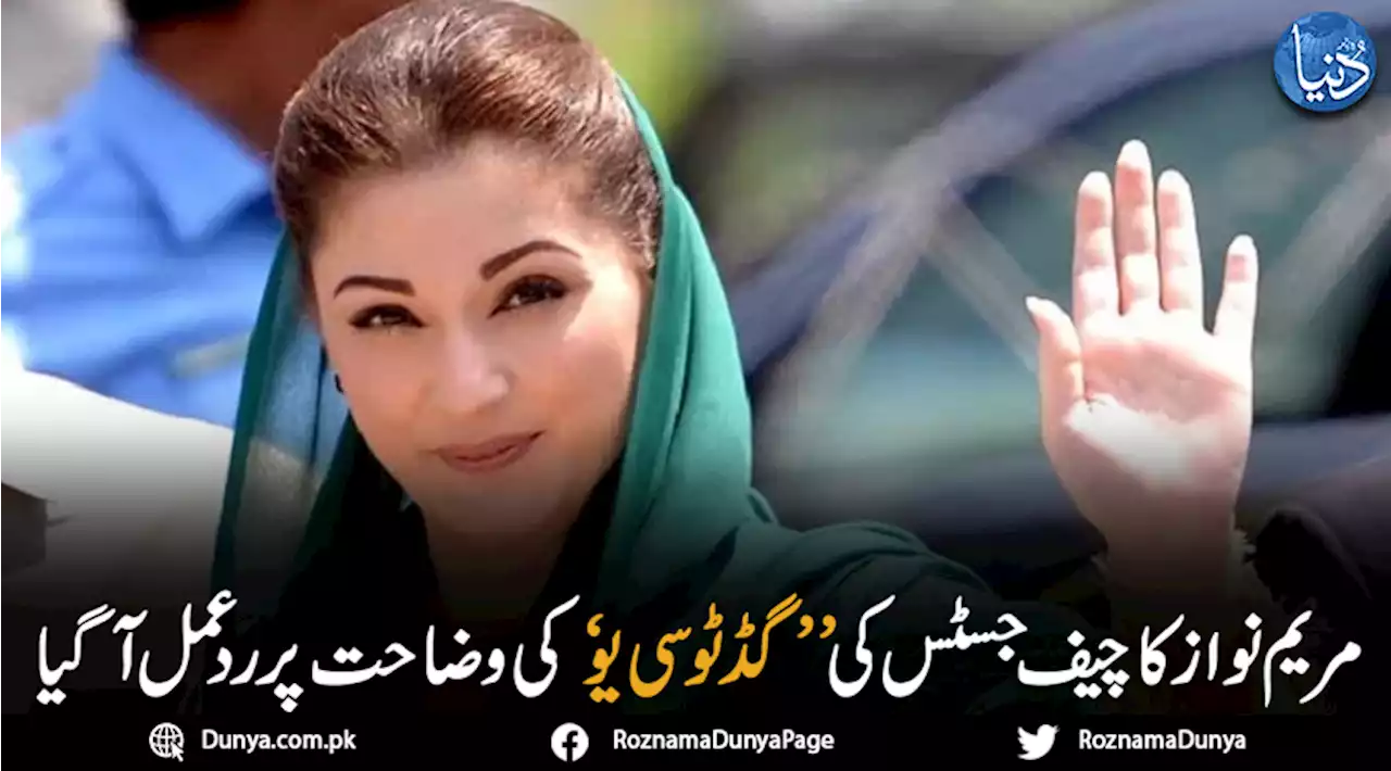 مریم نواز کا چیف جسٹس کی ’’گڈ ٹو سی یو‘ کی وضاحت پر ردعمل آگیا