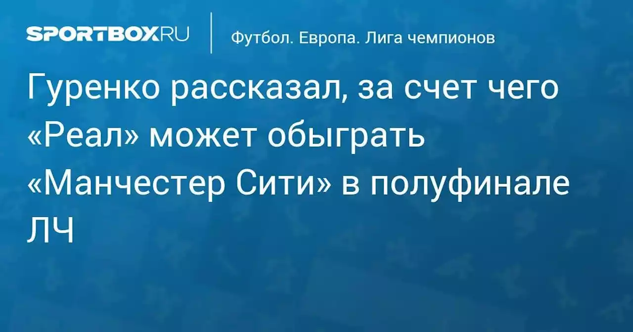 Гуренко рассказал, за счет чего «Реал» может обыграть «Манчестер Сити» в полуфинале ЛЧ