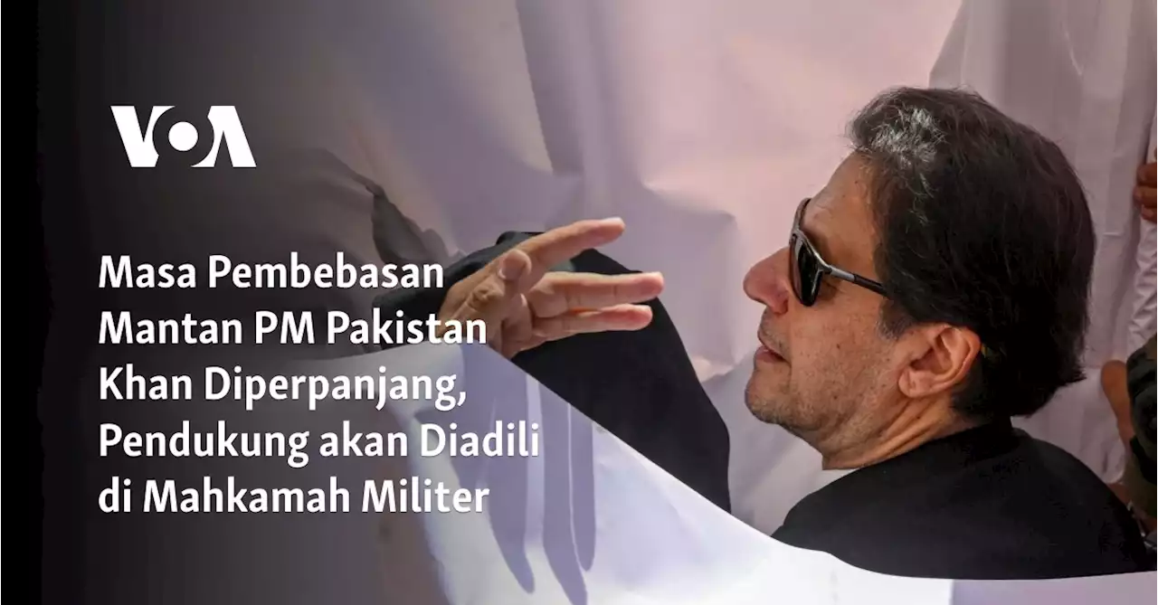 Masa Pembebasan Mantan PM Pakistan Khan Diperpanjang, Pendukung akan Diadili di Mahkamah Militer