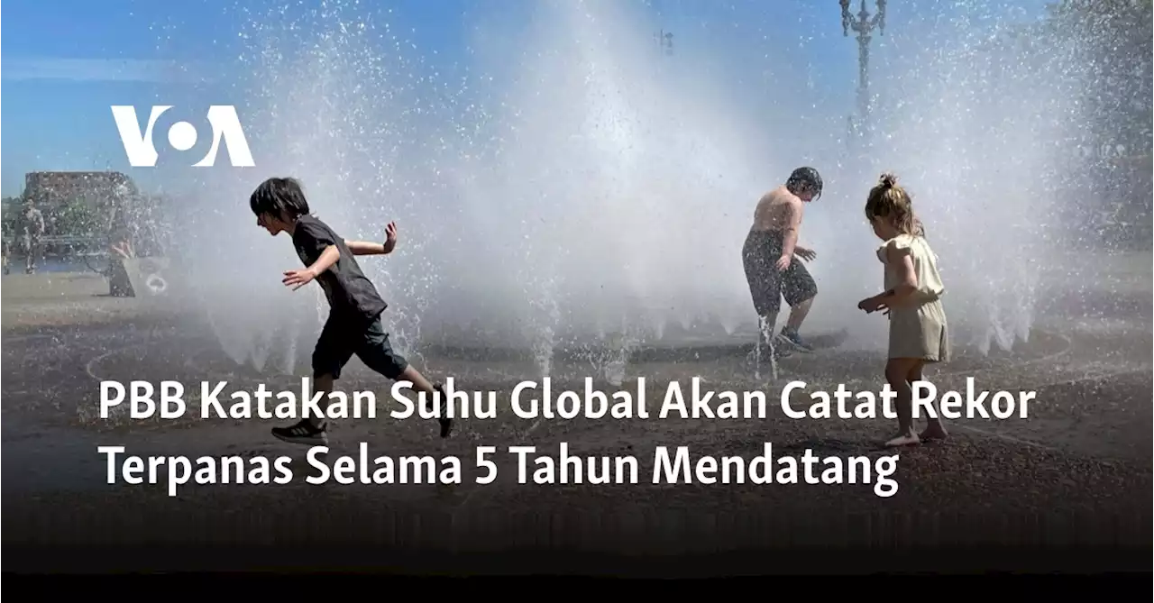 PBB Katakan Suhu Global Akan Catat Rekor Terpanas Selama 5 Tahun Mendatang