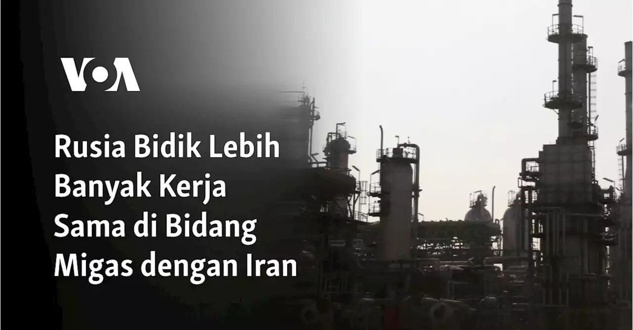 Rusia Bidik Lebih Banyak Kerja Sama di Bidang Migas dengan Iran