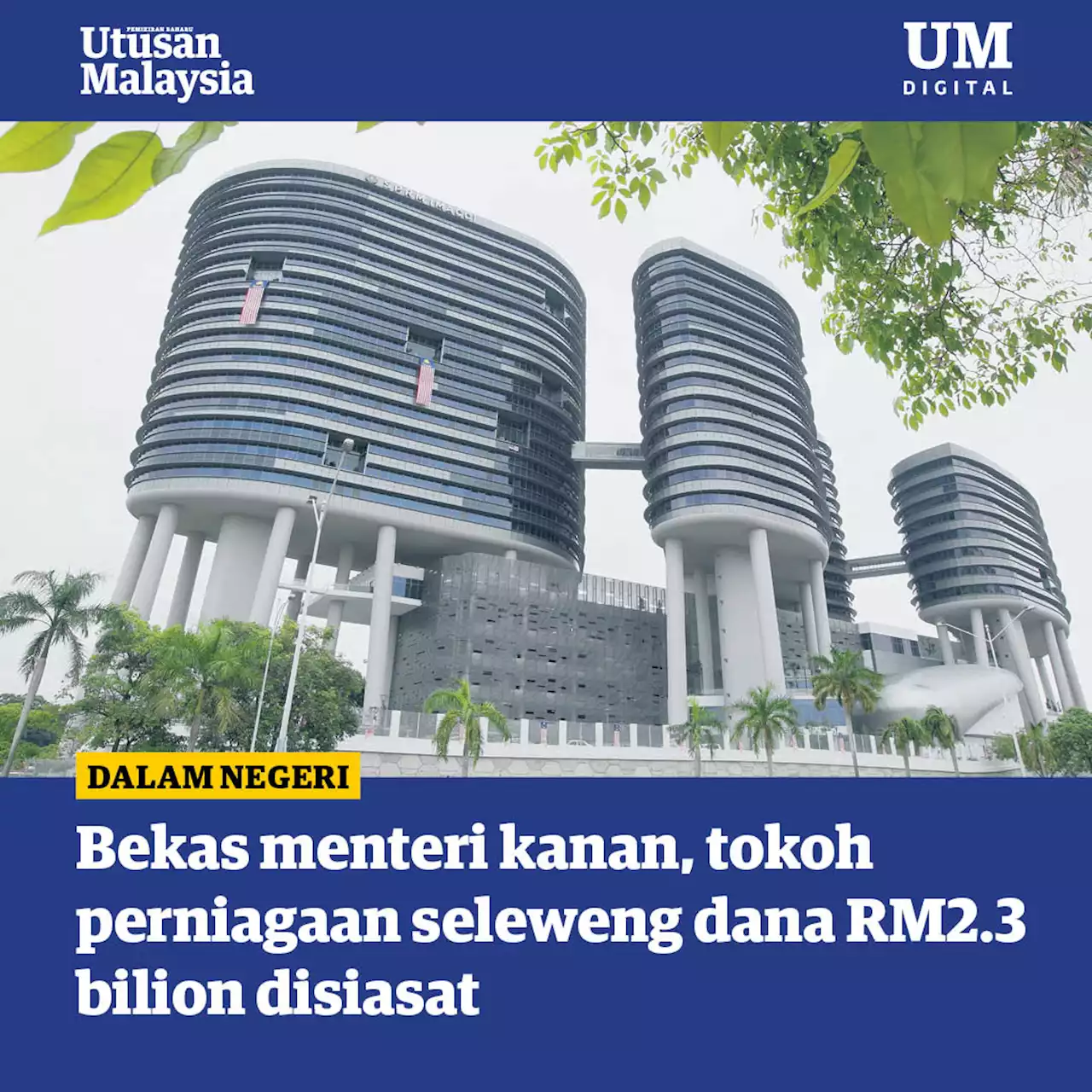 Bekas menteri kanan, tokoh perniagaan bergelar Tan Sri seleweng dana RM2.3 bilion disiasat