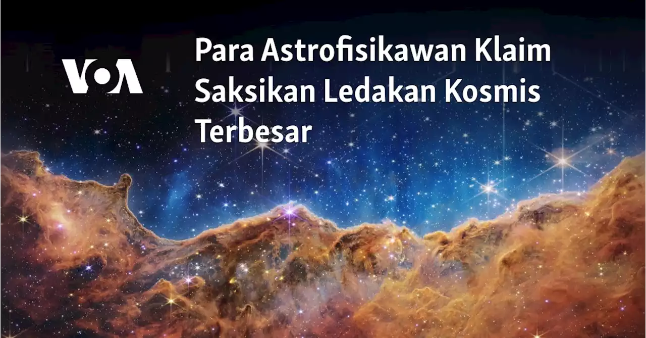 Para Astrofisikawan Klaim Saksikan Ledakan Kosmis Terbesar