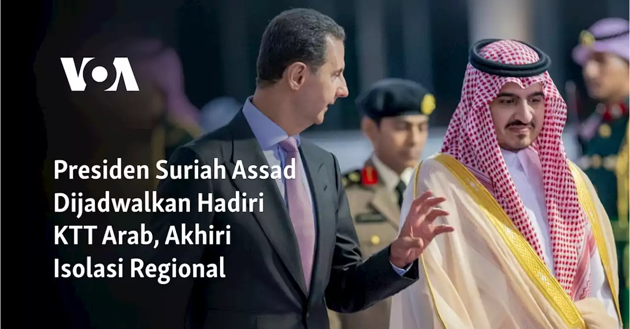 Presiden Suriah Assad Dijadwalkan Hadiri KTT Arab, Akhiri Isolasi Regional